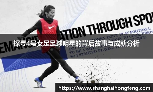 探寻4号女足足球明星的背后故事与成就分析